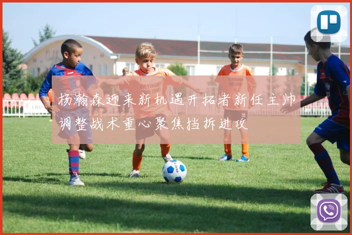 杨瀚森迎来新机遇开拓者新任主帅调整战术重心聚焦挡拆进攻