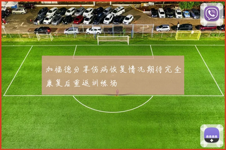 加福德分享伤病恢复情况期待完全康复后重返训练场