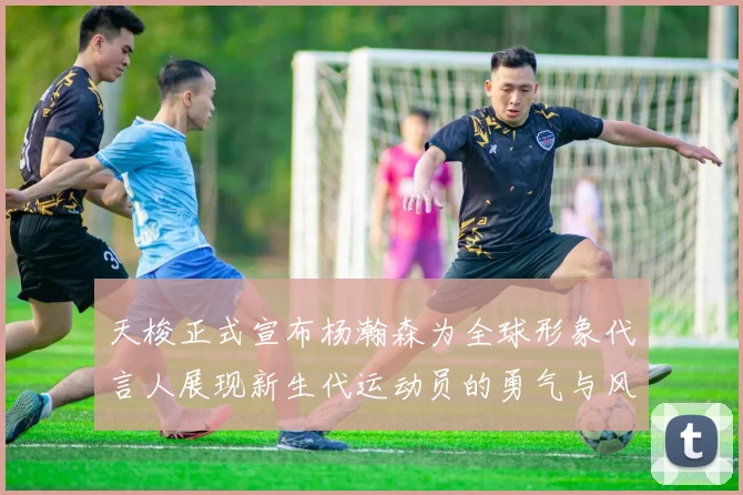 天梭正式宣布杨瀚森为全球形象代言人展现新生代运动员的勇气与风采